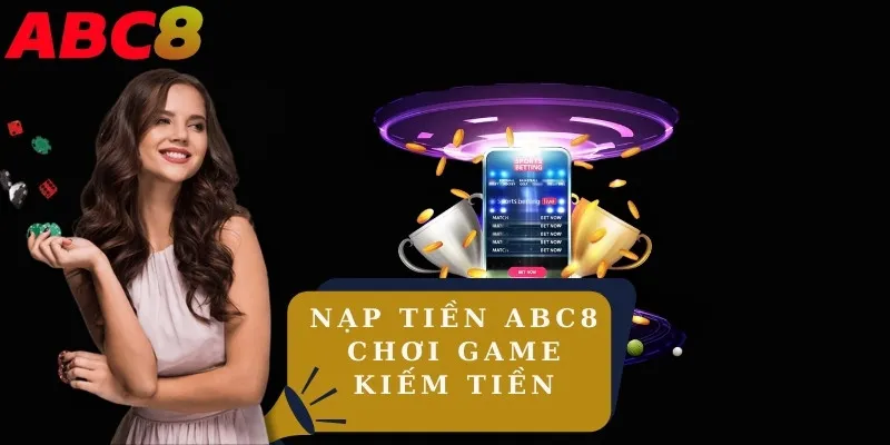 Nạp tiền ABC8 chơi game kiếm lời hiệu quả