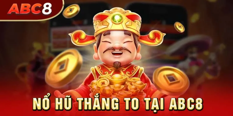 Nổ hũ thắng to, rinh quà cực khủng tại ABC8